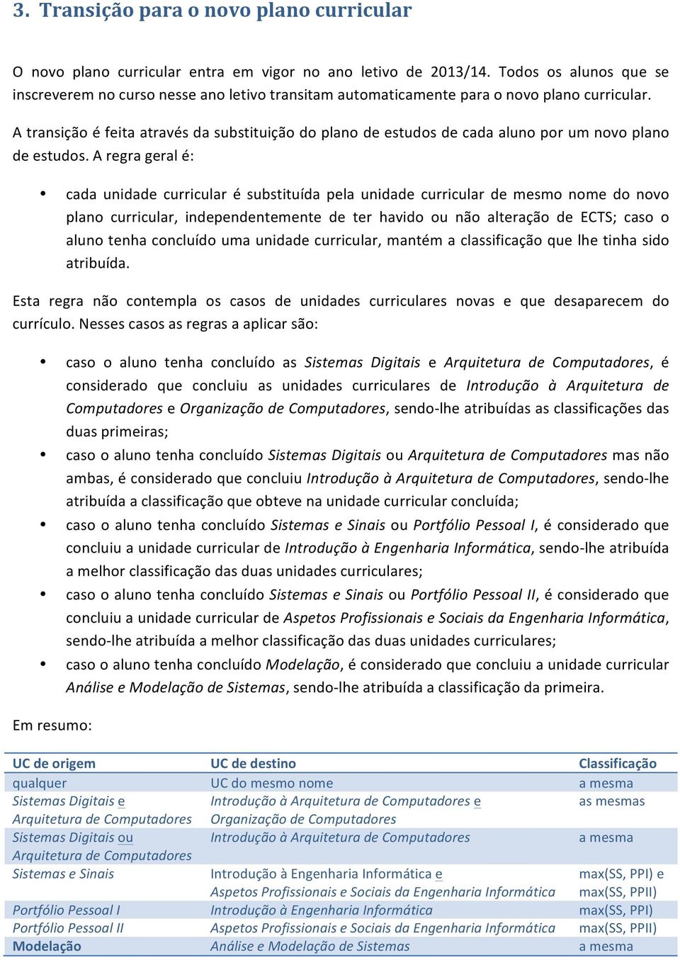 A transição é feita através da substituição do plano de estudos de cada aluno por um novo plano de estudos.