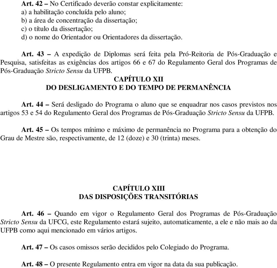 43 A expedição de Diplomas será feita pela Pró-Reitoria de Pós-Graduação e Pesquisa, satisfeitas as exigências dos artigos 66 e 67 do Regulamento Geral dos Programas de Pós-Graduação Stricto Sensu da