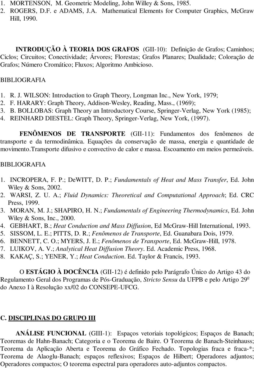 Fluxos; Algoritmo Ambicioso. 1. R. J. WILSON: Introduction to Graph Theory, Longman Inc., New York, 1979; 2. F. HARARY: Graph Theory, Addison-Wesley, Reading, Mass., (1969); 3. B.