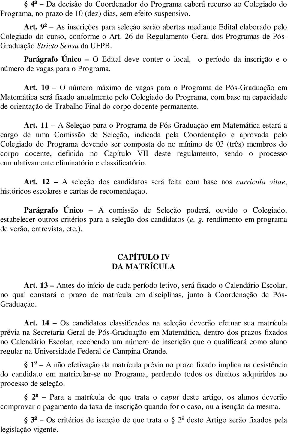 Parágrafo Único O Edital deve conter o local, o período da inscrição e o número de vagas para o Programa. Art.