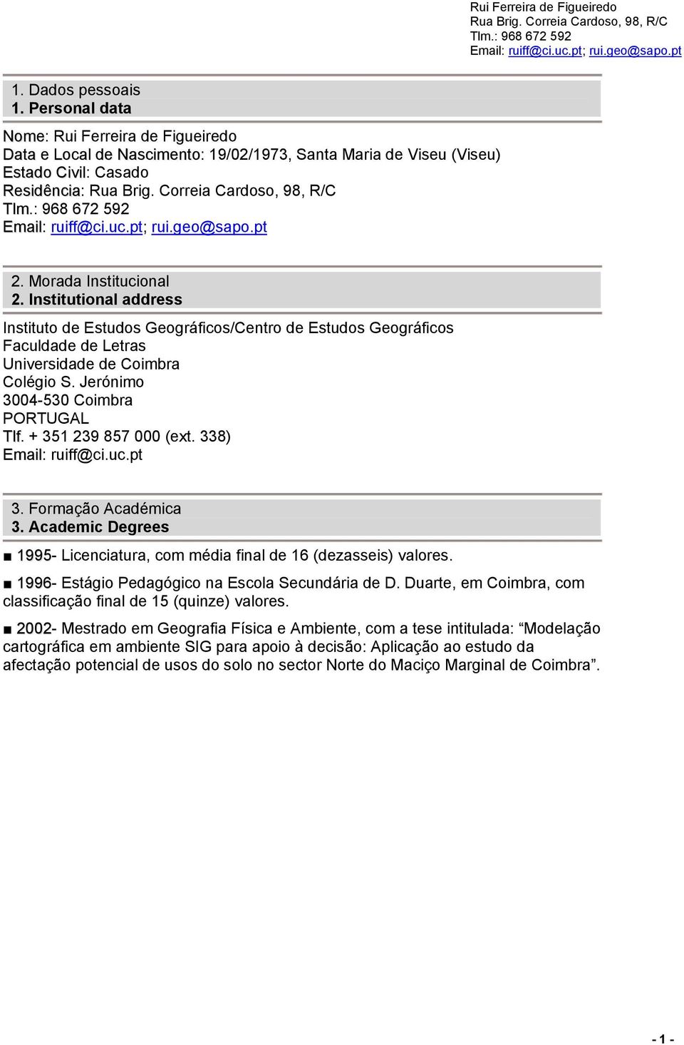 + 351 239 857 000 (ext. 338) Email: ruiff@ci.uc.pt 3. Formação Académica 3. Academic Degrees 1995- Licenciatura, com média final de 16 (dezasseis) valores.