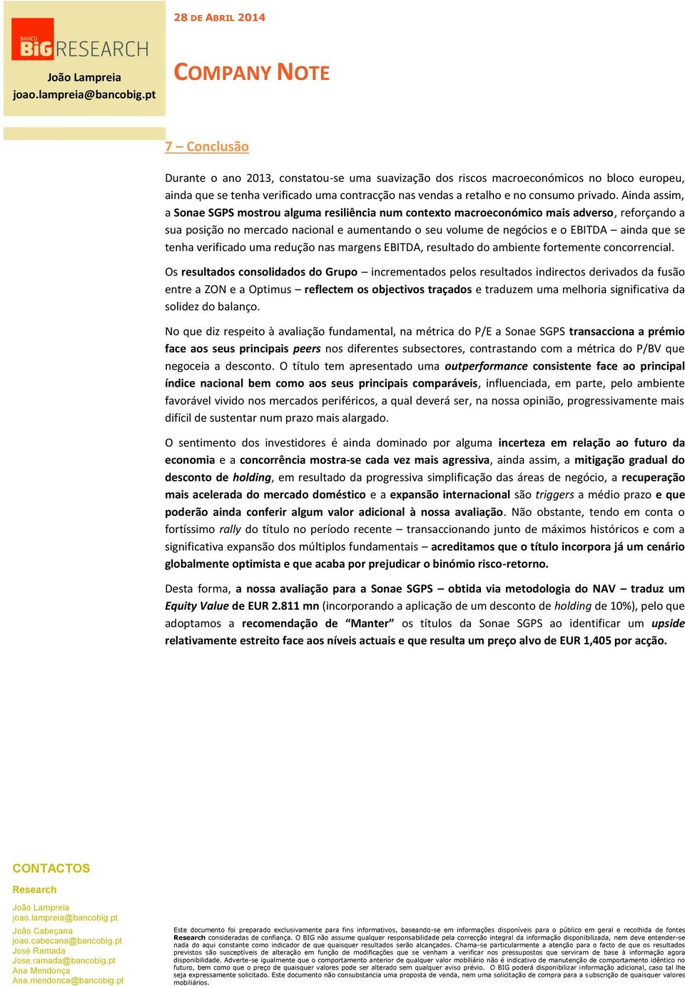 se tenha verificado uma redução nas margens EBITDA, resultado do ambiente fortemente concorrencial.