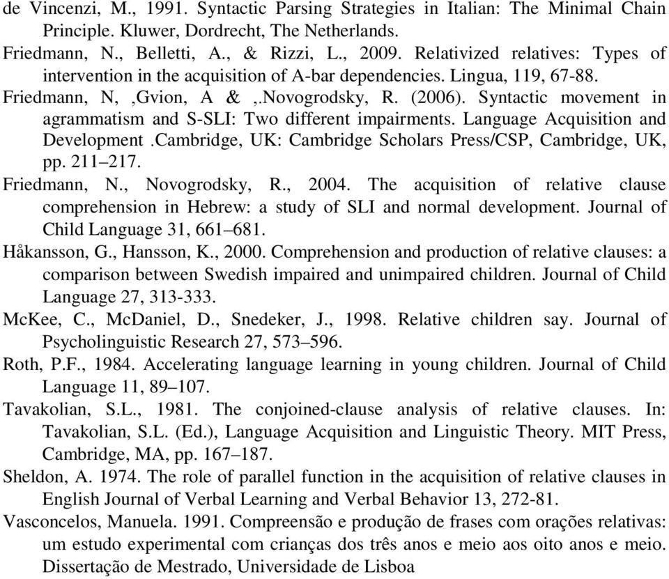 Syntactic movement in agrammatism and S-SLI: Two different impairments. Language Acquisition and Development.Cambridge, UK: Cambridge Scholars Press/CSP, Cambridge, UK, pp. 211 217. Friedmann, N.