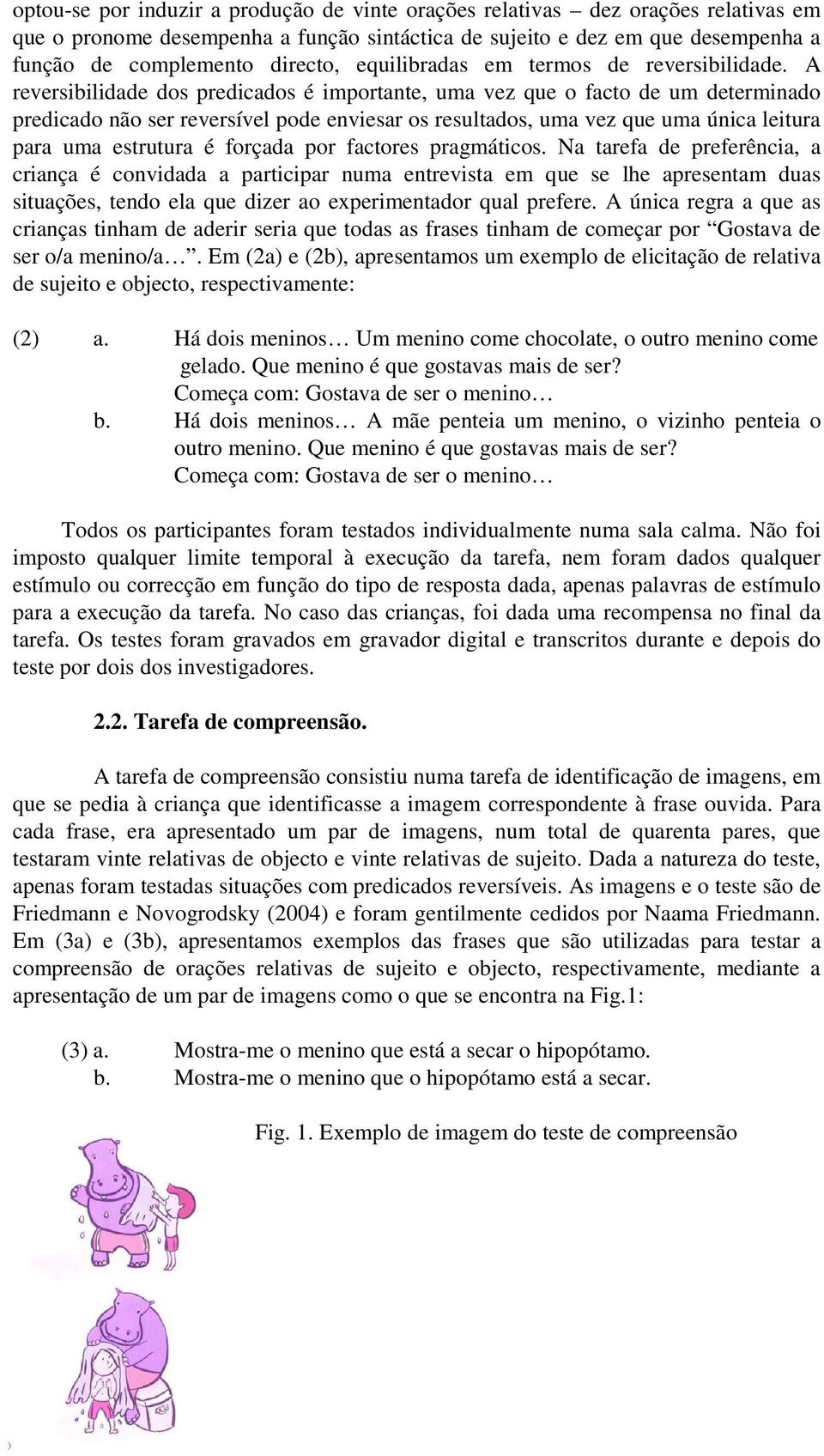 A reversibilidade dos predicados é importante, uma vez que o facto de um determinado predicado não ser reversível pode enviesar os resultados, uma vez que uma única leitura para uma estrutura é