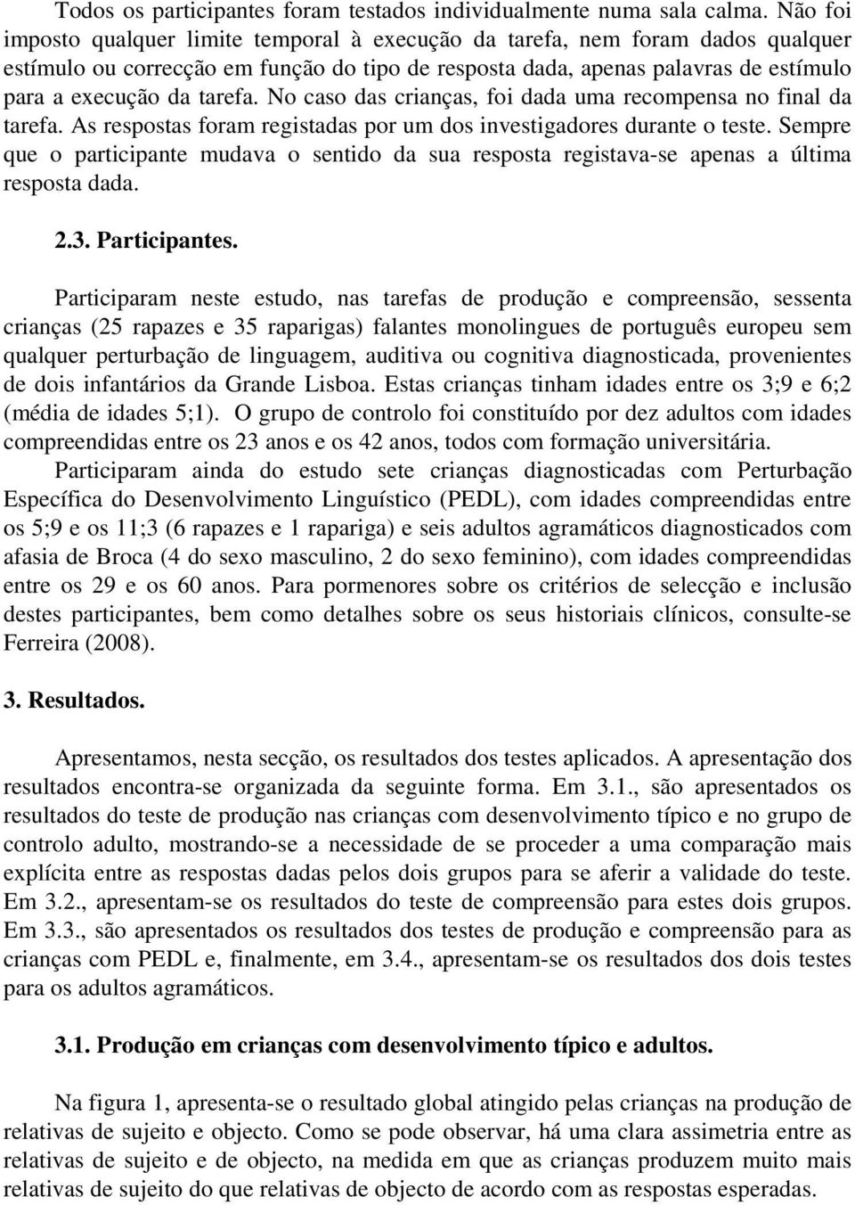 No caso das crianças, foi dada uma recompensa no final da tarefa. As respostas foram registadas por um dos investigadores durante o teste.