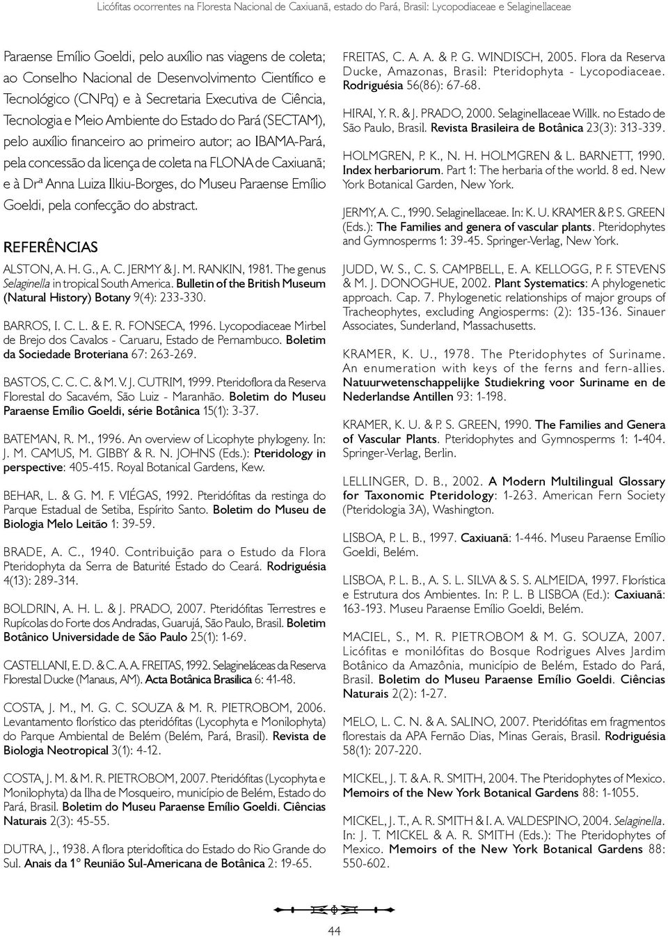 pela concessão da licença de coleta na FLONA de Caxiuanã; e à Drª Anna Luiza Ilkiu-Borges, do Museu Paraense Emílio Goeldi, pela confecção do abstract. REFERÊNCIAS ALSTON, A. H. G., A. C. JERMY & J.