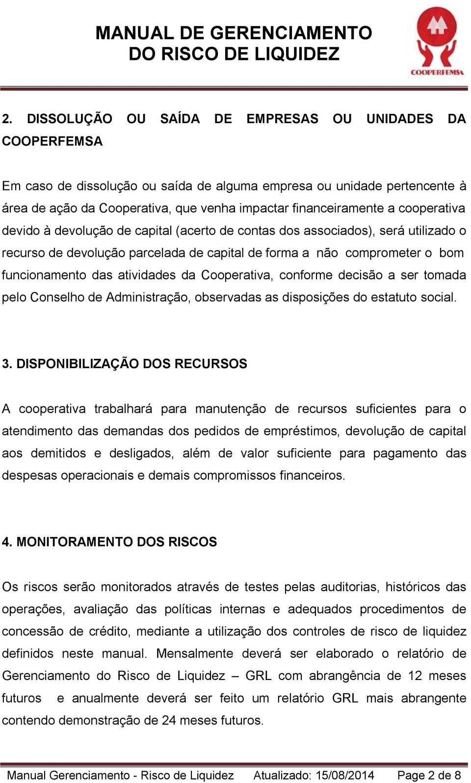 da Cooperativa, conforme decisão a ser tomada pelo Conselho de Administração, observadas as disposições do estatuto social. 3.