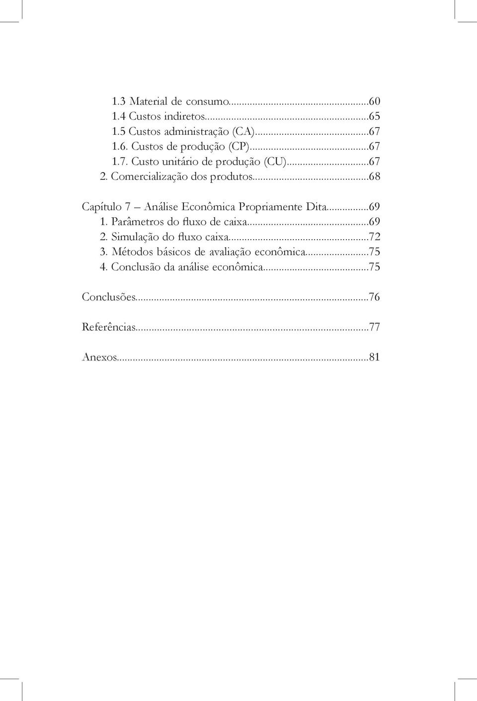 ..68 Capítulo 7 Análise Econômica Propriamente Dita...69 1. Parâmetros do fluxo de caixa...69 2.