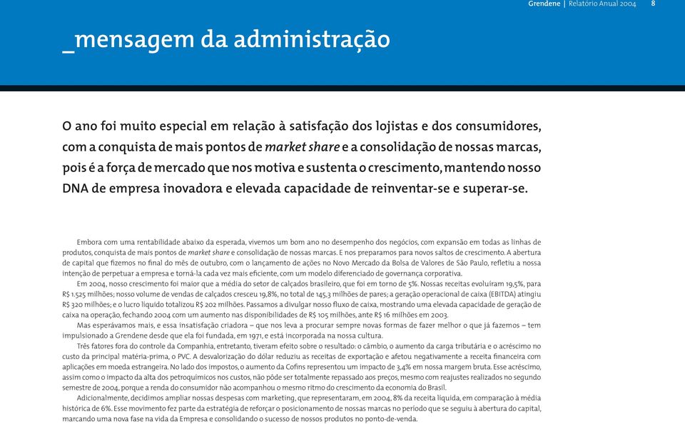 Embora com uma rentabilidade abaixo da esperada, vivemos um bom ano no desempenho dos negócios, com expansão em todas as linhas de produtos, conquista de mais pontos de market share e consolidação de