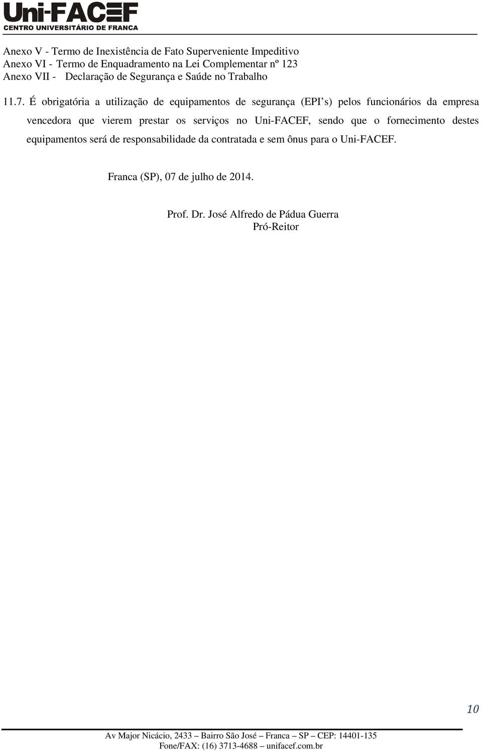 É obrigatória a utilização de equipamentos de segurança (EPI s) pelos funcionários da empresa vencedora que vierem prestar os