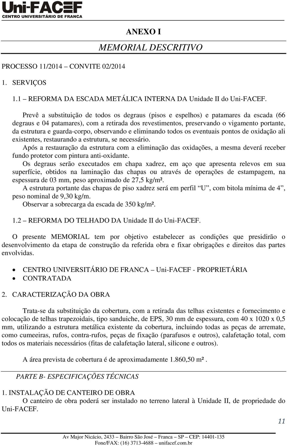 guarda-corpo, observando e eliminando todos os eventuais pontos de oxidação ali existentes, restaurando a estrutura, se necessário.