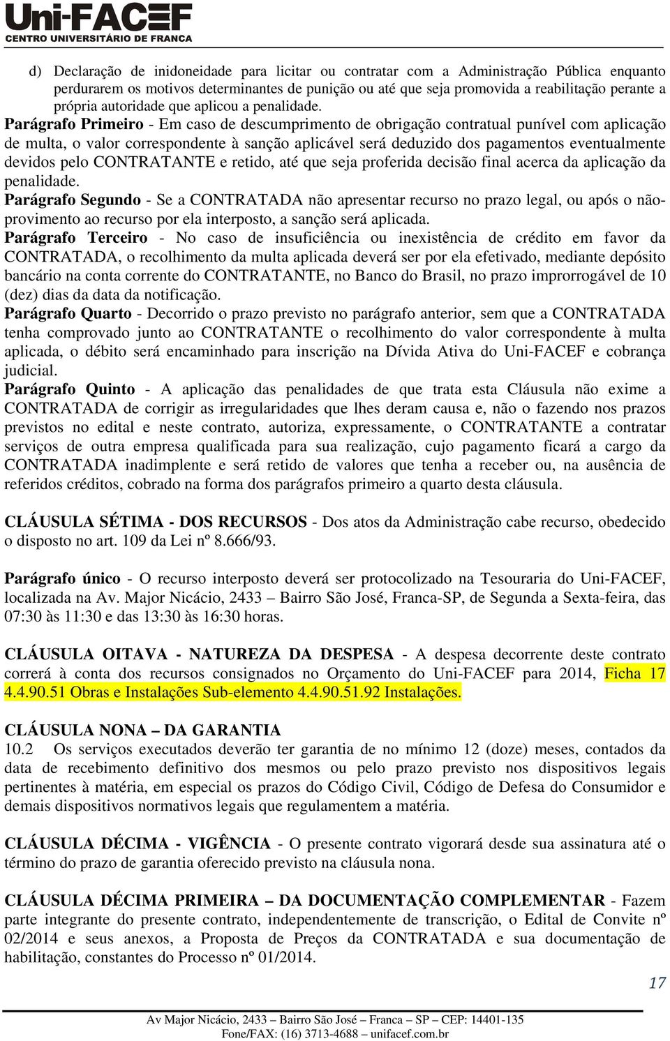 Parágrafo Primeiro - Em caso de descumprimento de obrigação contratual punível com aplicação de multa, o valor correspondente à sanção aplicável será deduzido dos pagamentos eventualmente devidos