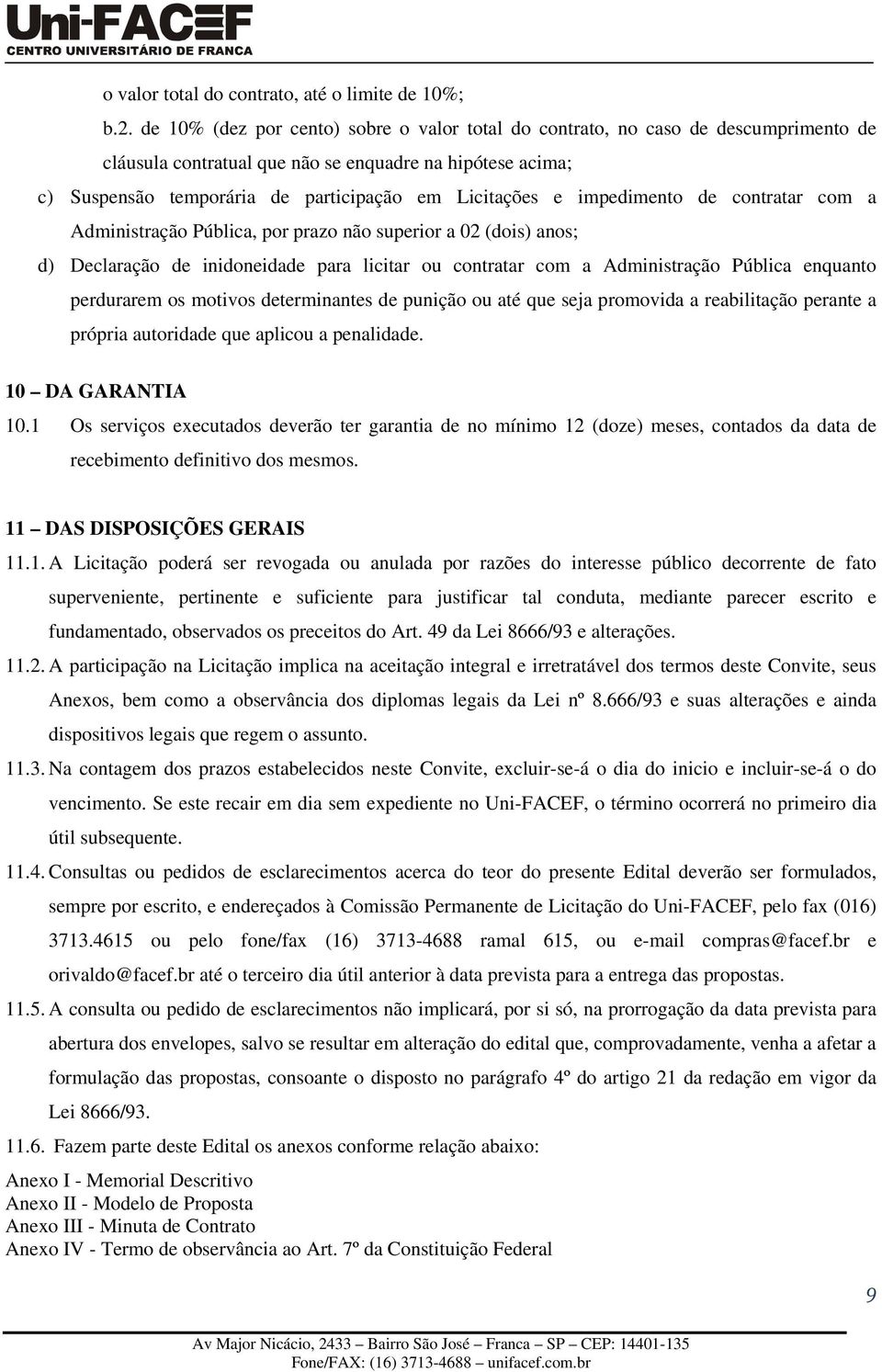 impedimento de contratar com a Administração Pública, por prazo não superior a 02 (dois) anos; d) Declaração de inidoneidade para licitar ou contratar com a Administração Pública enquanto perdurarem