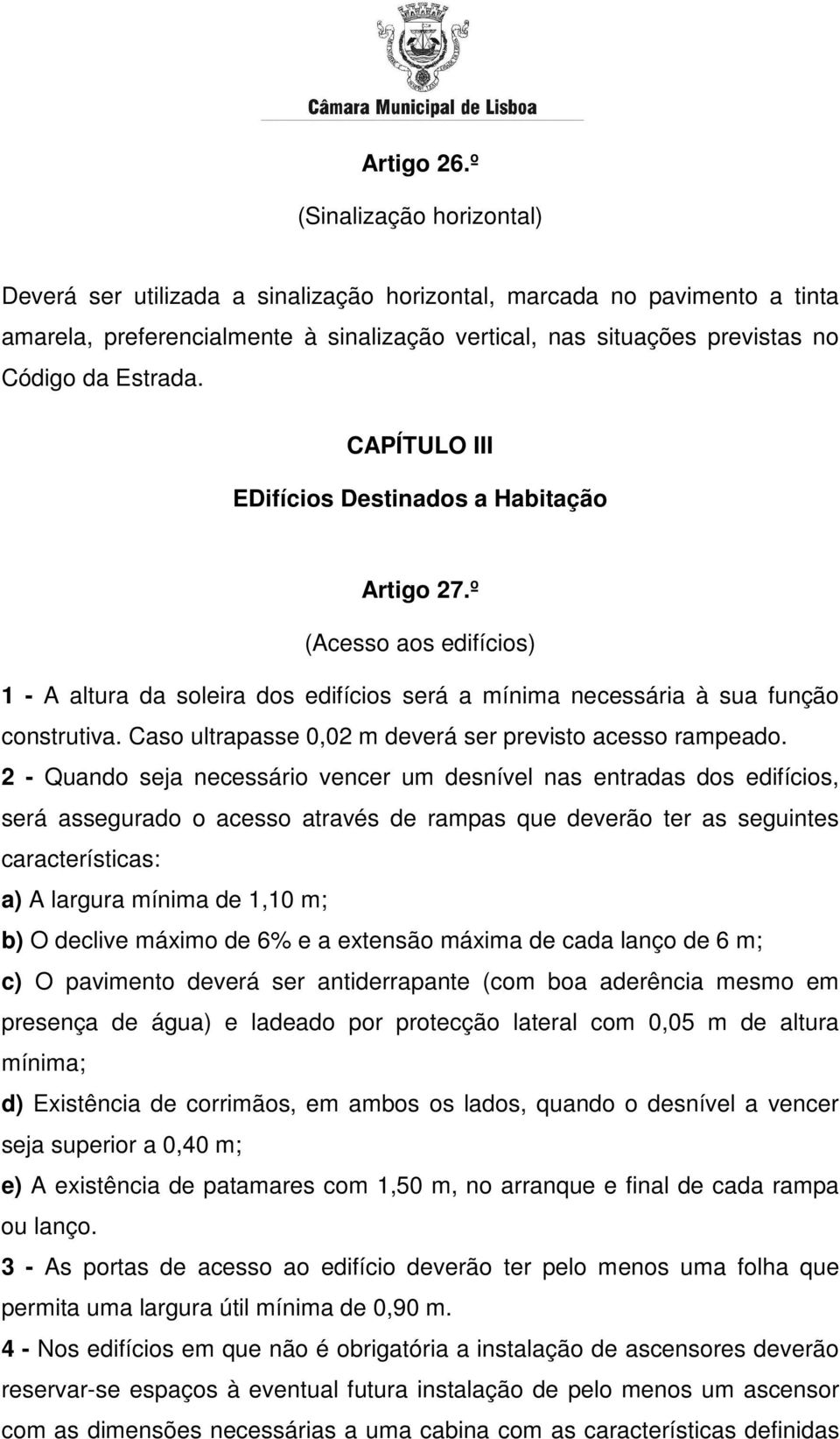 CAPÍTULO III EDifícios Destinados a Habitação Artigo 27.º (Acesso aos edifícios) 1 - A altura da soleira dos edifícios será a mínima necessária à sua função construtiva.