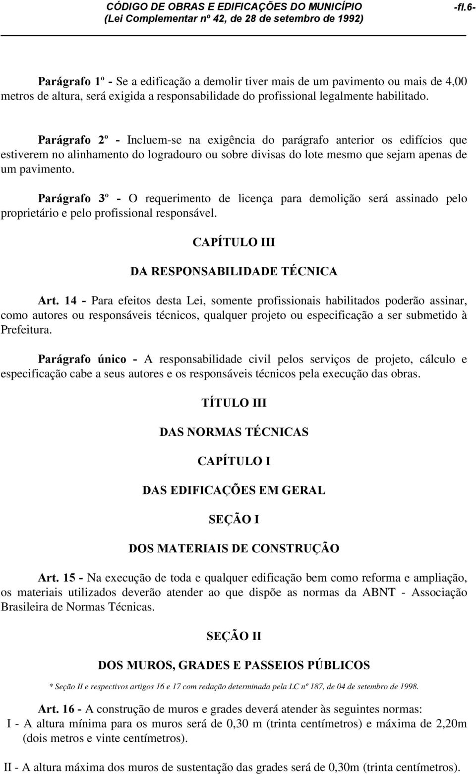 Parágrafo 3º - O requerimento de licença para demolição será assinado pelo proprietário e pelo profissional responsável. CAPÍTULO III DA RESPONSABILIDADE TÉCNICA Art.