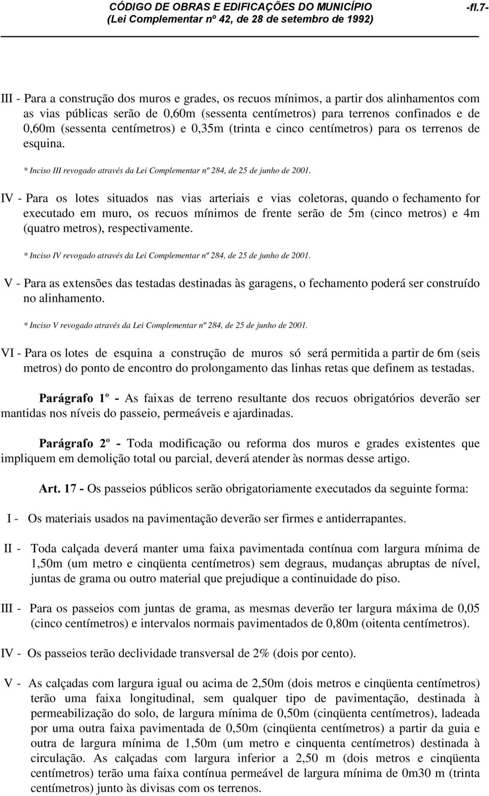 IV - Para os lotes situados nas vias arteriais e vias coletoras, quando o fechamento for executado em muro, os recuos mínimos de frente serão de 5m (cinco metros) e 4m (quatro metros),