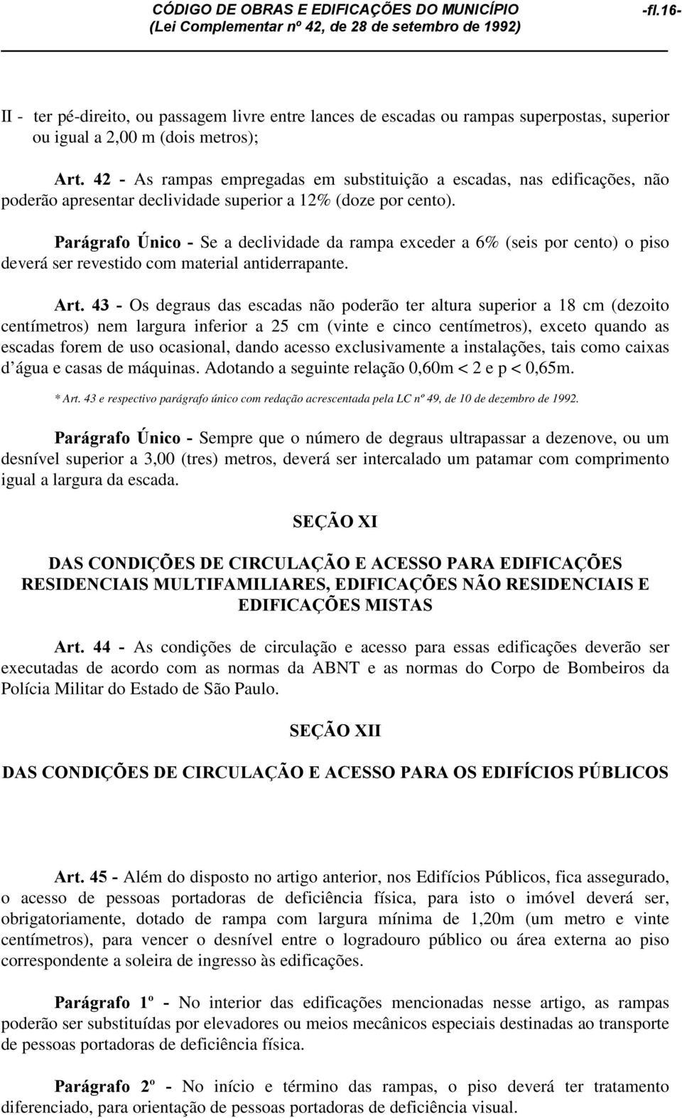 Parágrafo Único - Se a declividade da rampa exceder a 6% (seis por cento) o piso deverá ser revestido com material antiderrapante. Art.