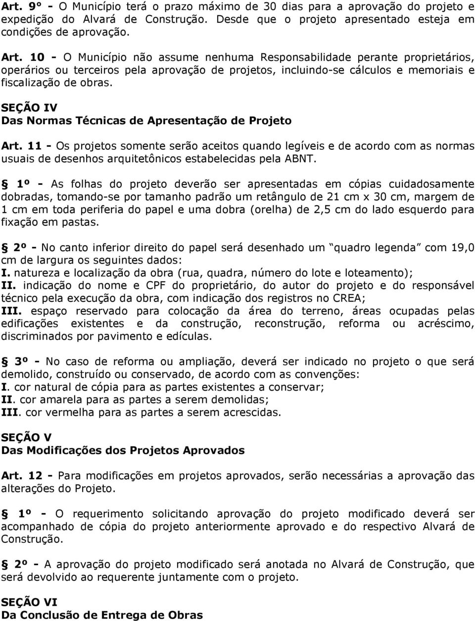 SEÇÃO IV Das Normas Técnicas de Apresentação de Projeto Art. 11 - Os projetos somente serão aceitos quando legíveis e de acordo com as normas usuais de desenhos arquitetônicos estabelecidas pela ABNT.