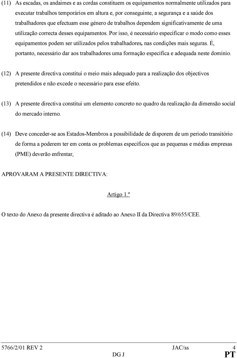 Por isso, é necessário especificar o modo como esses equipamentos podem ser utilizados pelos trabalhadores, nas condições mais seguras.