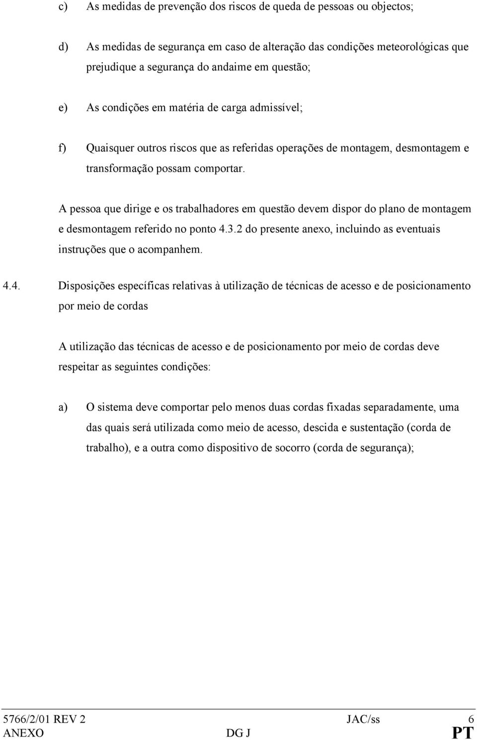 A pessoa que dirige e os trabalhadores em questão devem dispor do plano de montagem e desmontagem referido no ponto 4.