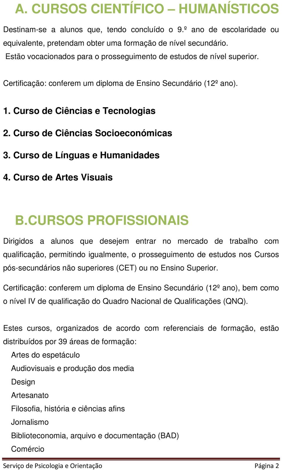 Curso de Ciências Socioeconómicas 3. Curso de Línguas e Humanidades 4. Curso de Artes Visuais B.