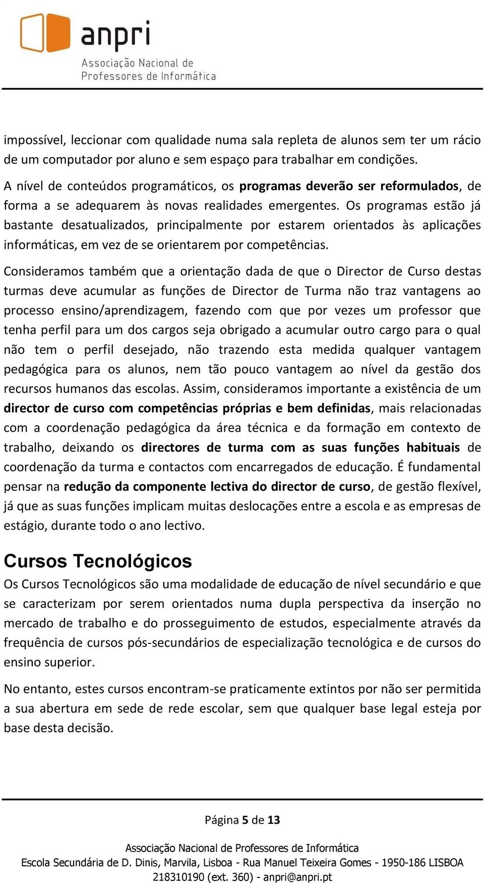 Os programas estão já bastante desatualizados, principalmente por estarem orientados às aplicações informáticas, em vez de se orientarem por competências.