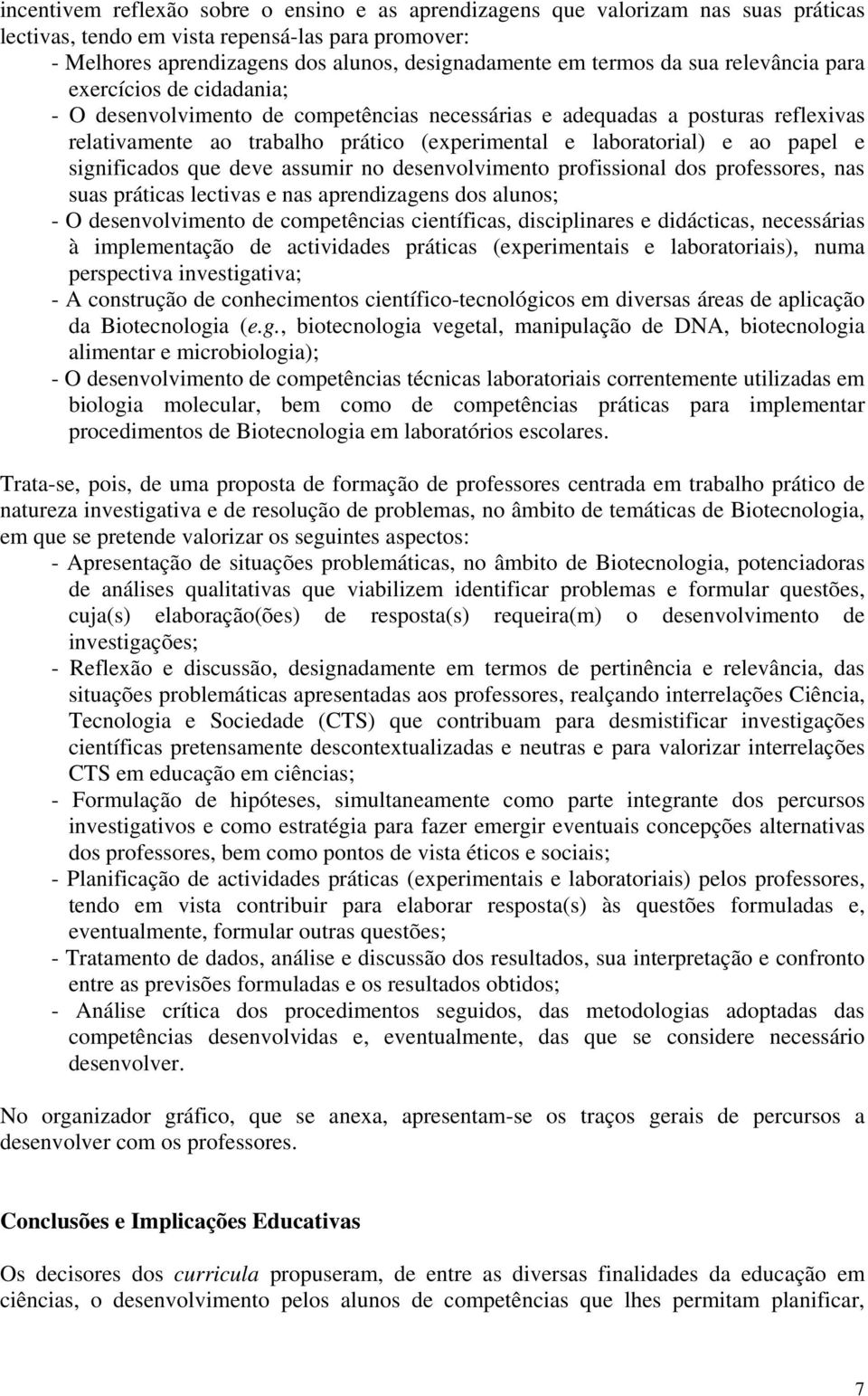 papel e significados que deve assumir no desenvolvimento profissional dos professores, nas suas práticas lectivas e nas aprendizagens dos alunos; - O desenvolvimento de competências científicas,