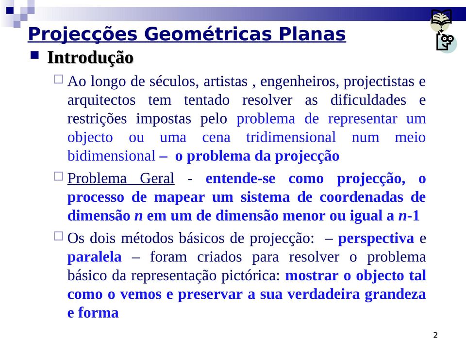 o processo de mapear um sistema de coordenadas de dimensão n em um de dimensão menor ou igual a n-1 Os dois métodos básicos de projecção: perspectiva e