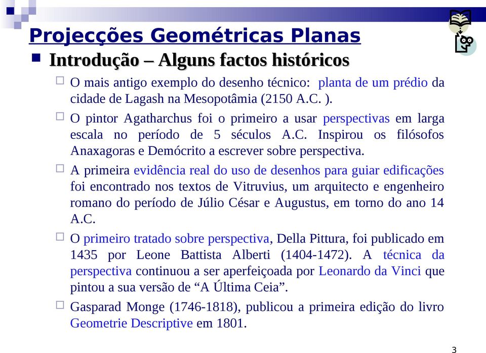 A primeira evidência real do uso de desenhos para guiar edificações foi encontrado nos textos de Vitruvius, um arquitecto e engenheiro romano do período de Júlio César e Augustus, em torno do ano 14