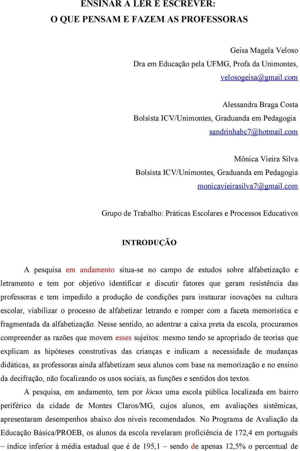 com Grupo de Trabalho: Práticas Escolares e Processos Educativos INTRODUÇÃO A pesquisa em andamento situa-se no campo de estudos sobre alfabetização e letramento e tem por objetivo identificar e