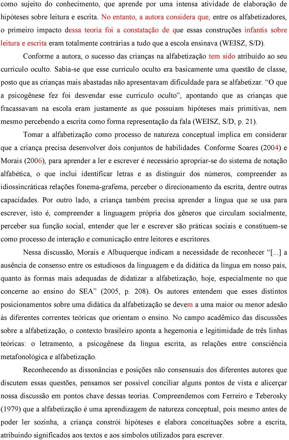 tudo que a escola ensinava (WEISZ, S/D). Conforme a autora, o sucesso das crianças na alfabetização tem sido atribuído ao seu currículo oculto.