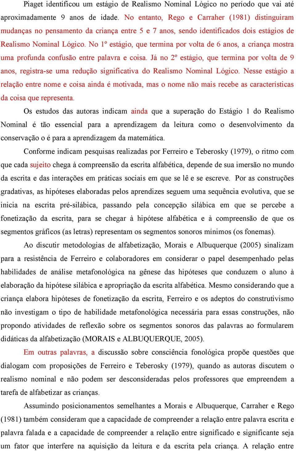 No 1º estágio, que termina por volta de 6 anos, a criança mostra uma profunda confusão entre palavra e coisa.