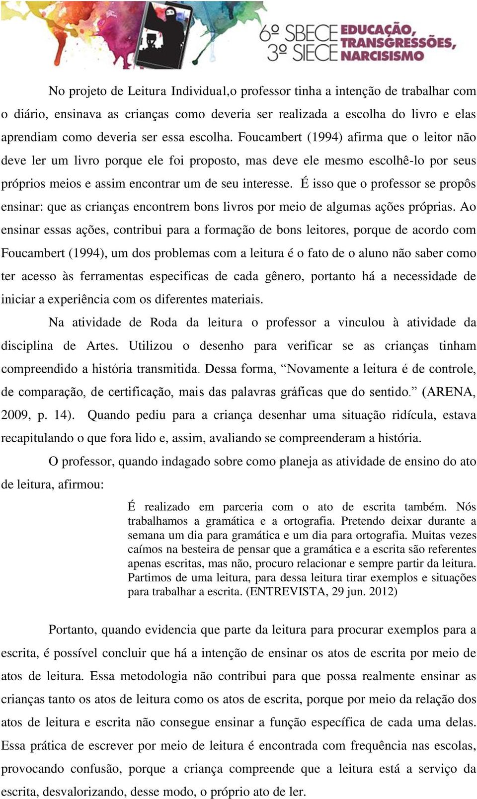 É isso que o professor se propôs ensinar: que as crianças encontrem bons livros por meio de algumas ações próprias.