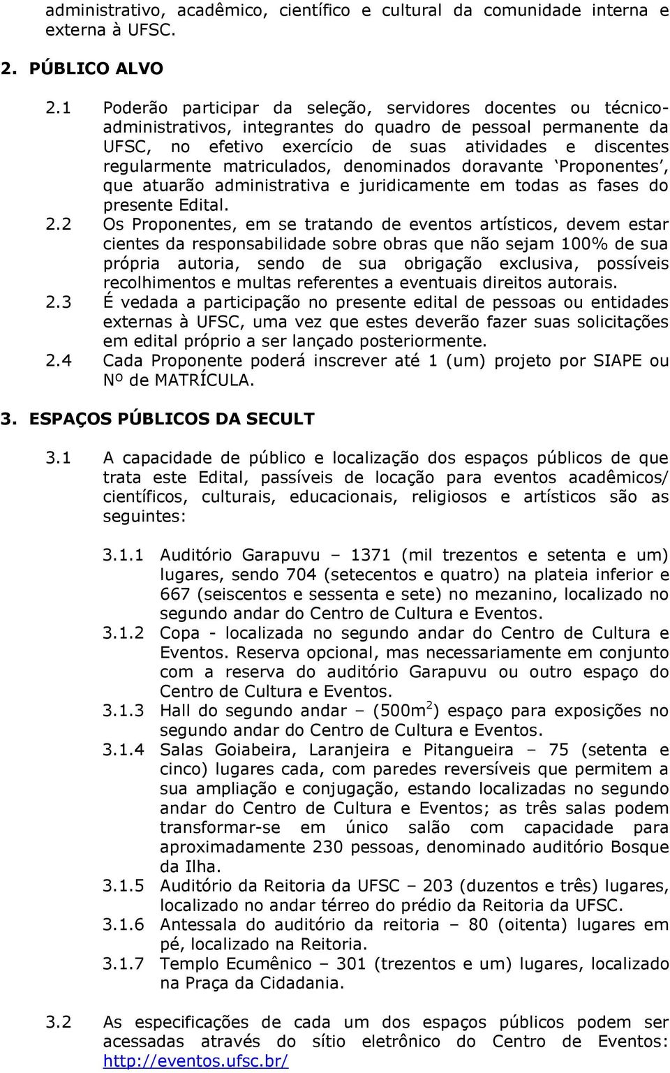 matriculados, denominados doravante Proponentes, que atuarão administrativa e juridicamente em todas as fases do presente Edital. 2.