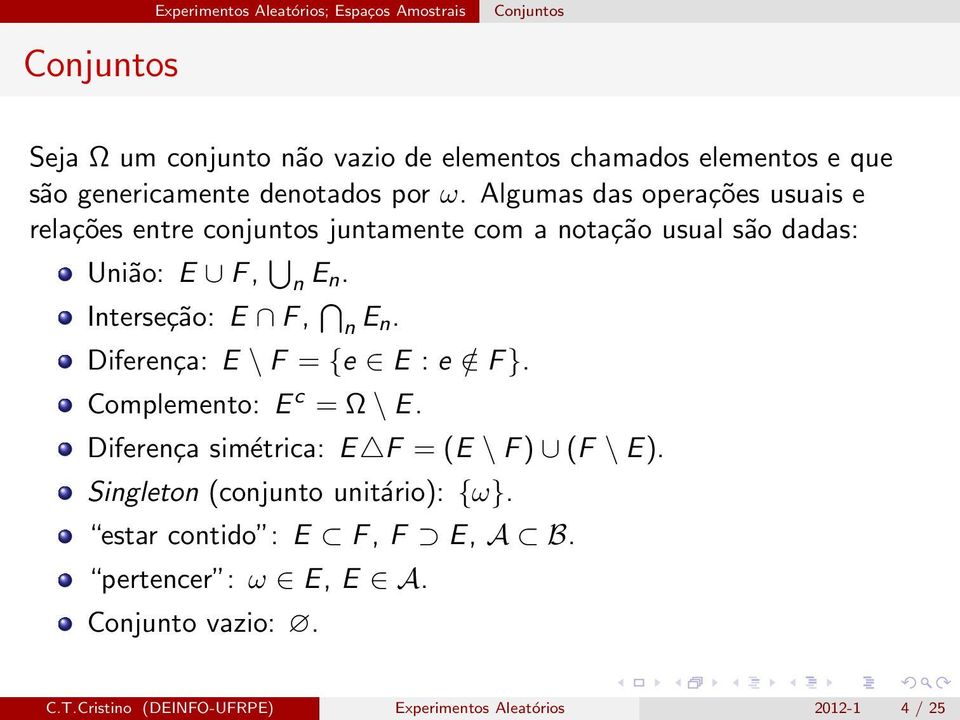 Interseção: E F, n E n. Diferença: E \F = {e E : e / F}. Complemento: E c = Ω\E. Diferença simétrica: E F = (E \F) (F \E).