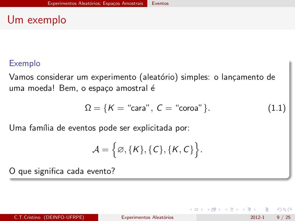 Bem, o espaço amostral é Ω = {K = cara, C = coroa }. (1.