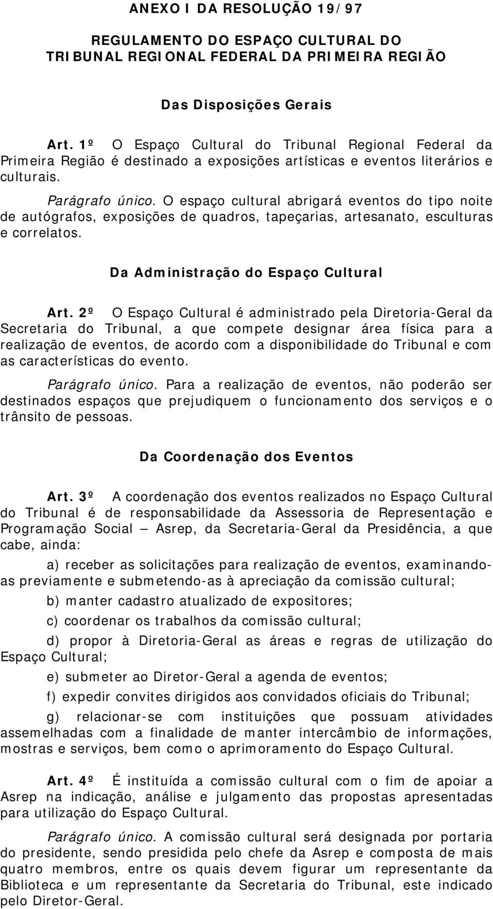 O espaço cultural abrigará eventos do tipo noite de autógrafos, exposições de quadros, tapeçarias, artesanato, esculturas e correlatos. Da Administração do Espaço Cultural Art.