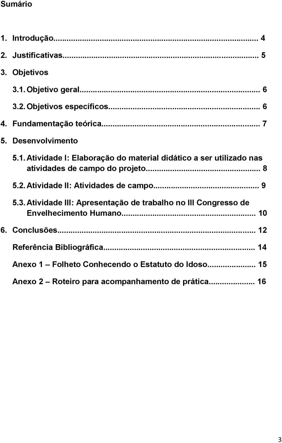 Atividade I: Elaboração do material didático a ser utilizado nas atividades de campo do projeto... 8 5.2. Atividade II: Atividades de campo.