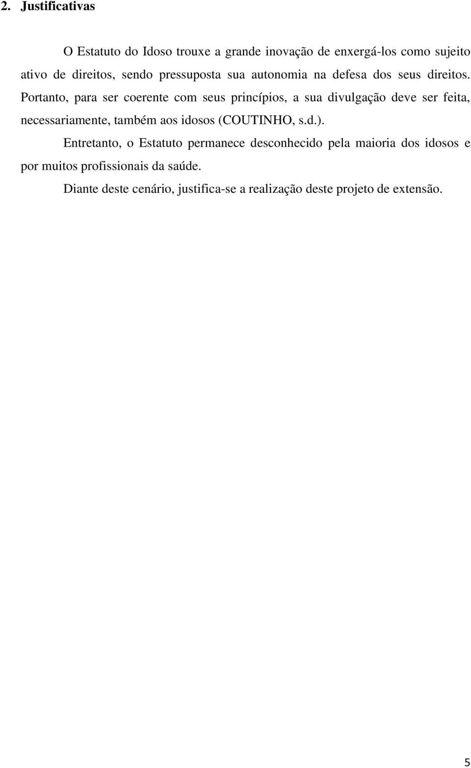 Portanto, para ser coerente com seus princípios, a sua divulgação deve ser feita, necessariamente, também aos idosos