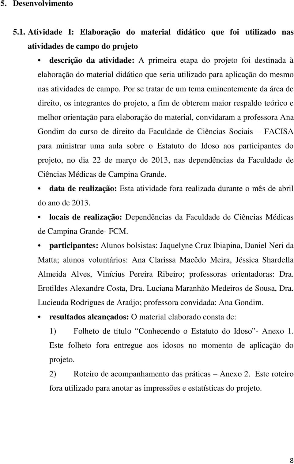 que seria utilizado para aplicação do mesmo nas atividades de campo.