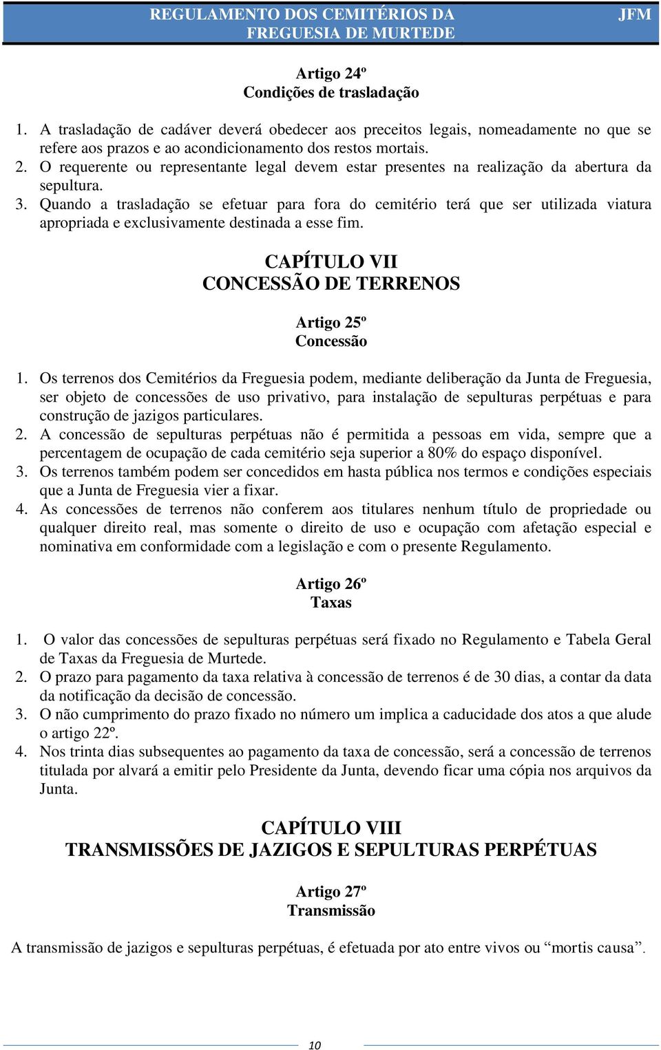 Os terrenos dos Cemitérios da Freguesia podem, mediante deliberação da Junta de Freguesia, ser objeto de concessões de uso privativo, para instalação de sepulturas perpétuas e para construção de