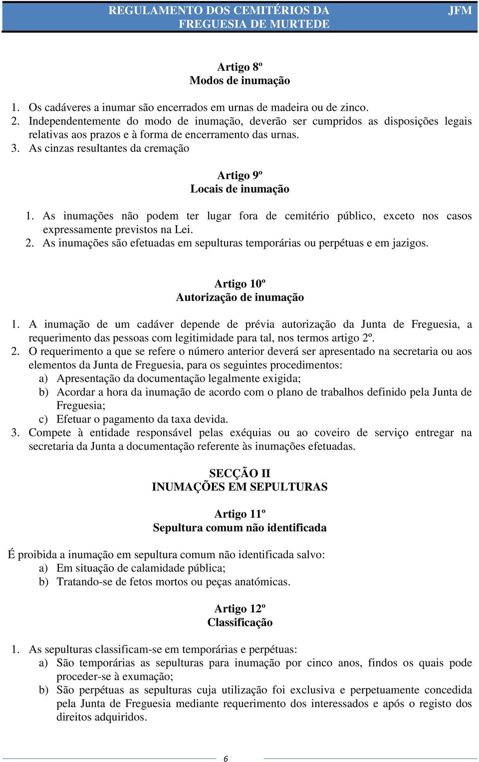 As cinzas resultantes da cremação Artigo 9º Locais de inumação 1. As inumações não podem ter lugar fora de cemitério público, exceto nos casos expressamente previstos na Lei. 2.