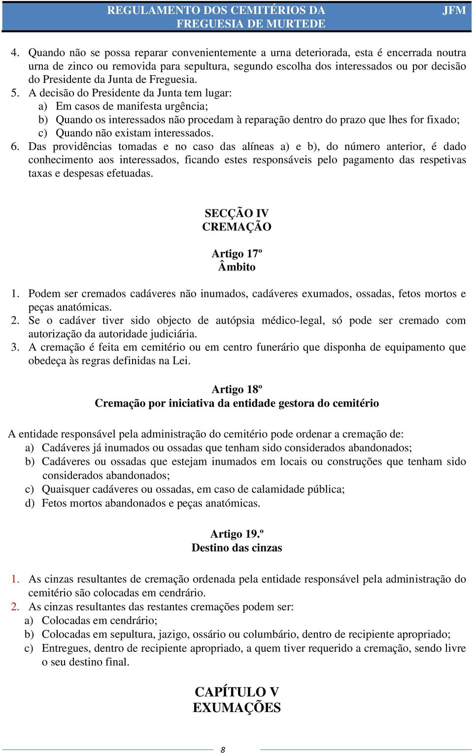 A decisão do Presidente da Junta tem lugar: a) Em casos de manifesta urgência; b) Quando os interessados não procedam à reparação dentro do prazo que lhes for fixado; c) Quando não existam