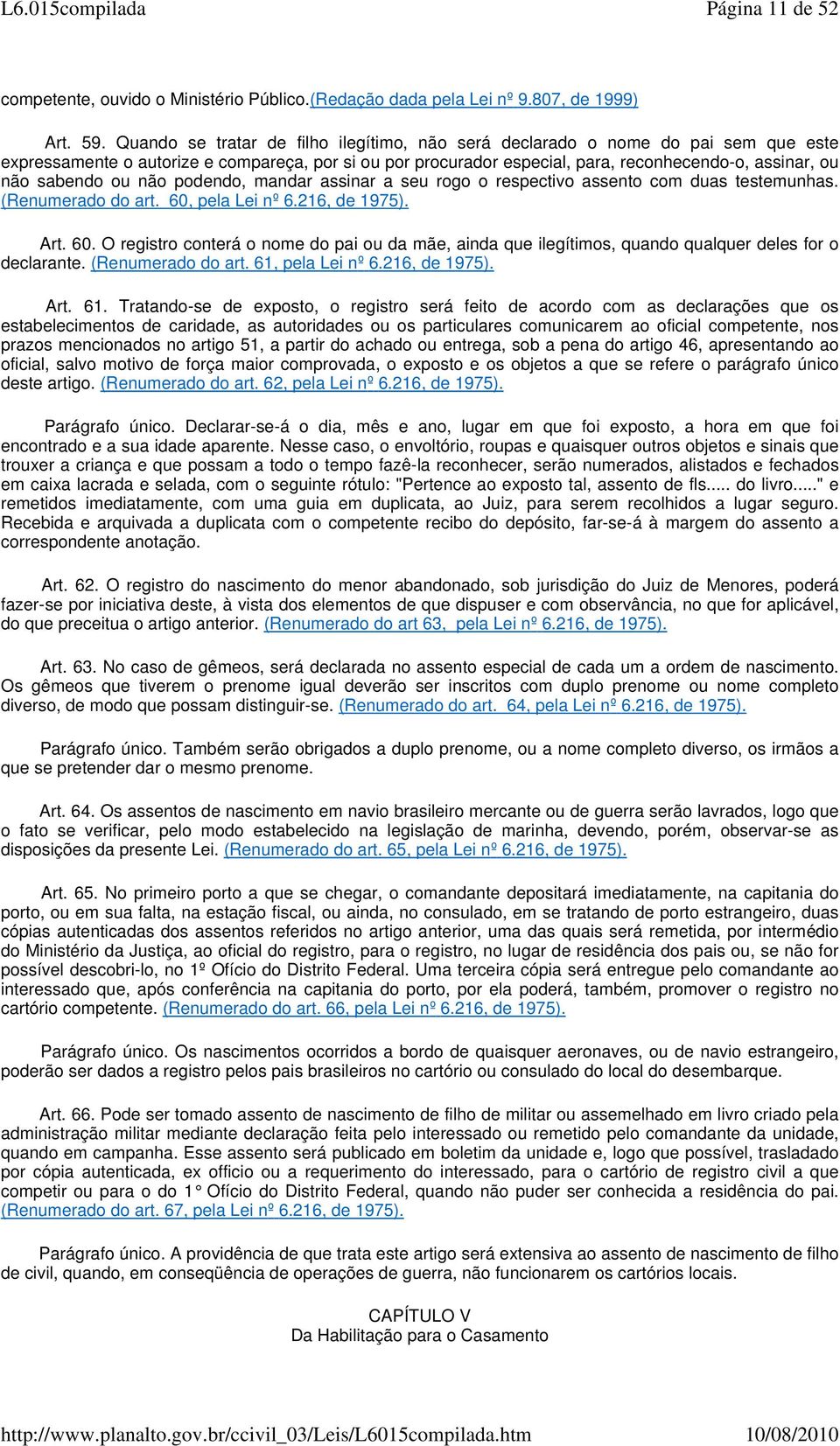 sabendo ou não podendo, mandar assinar a seu rogo o respectivo assento com duas testemunhas. (Renumerado do art. 60,