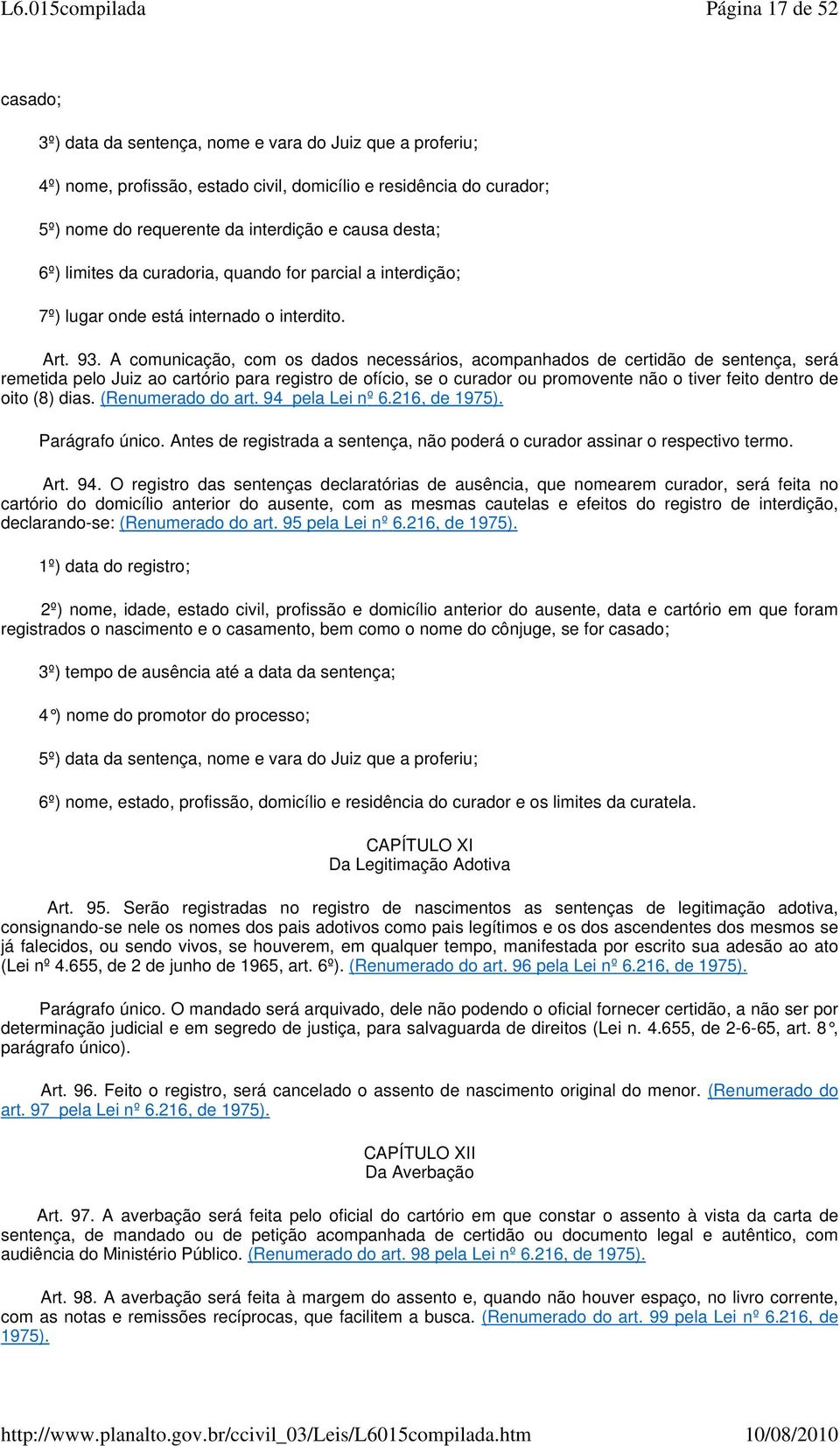 A comunicação, com os dados necessários, acompanhados de certidão de sentença, será remetida pelo Juiz ao cartório para registro de ofício, se o curador ou promovente não o tiver feito dentro de oito