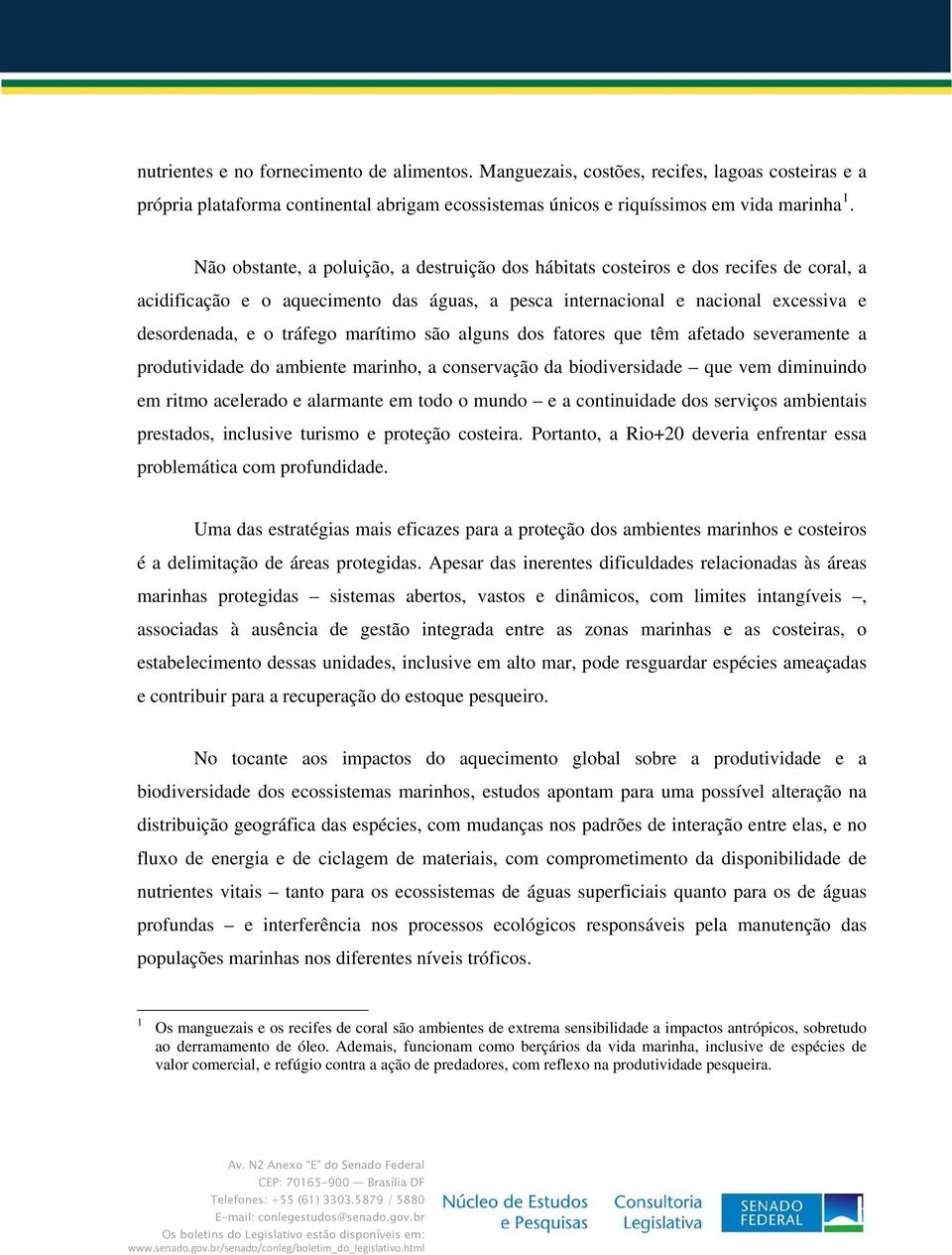 marítimo são alguns dos fatores que têm afetado severamente a produtividade do ambiente marinho, a conservação da biodiversidade que vem diminuindo em ritmo acelerado e alarmante em todo o mundo e a