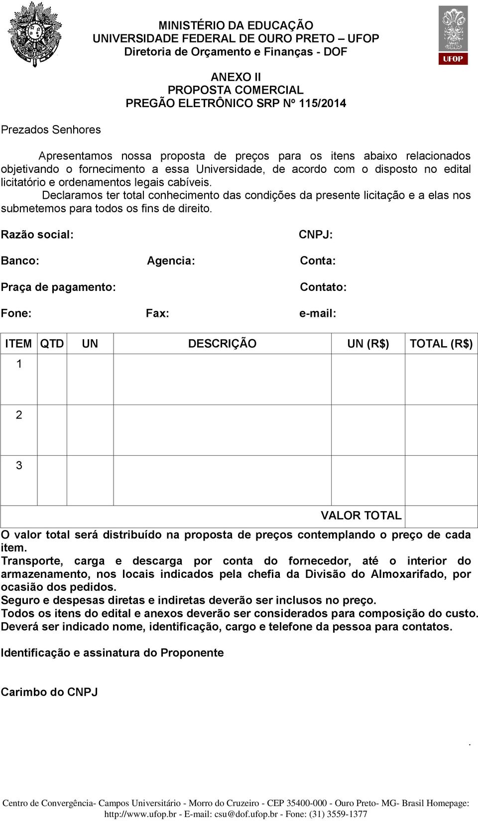 Declaramos ter total conhecimento das condições da presente licitação e a elas nos submetemos para todos os fins de direito.