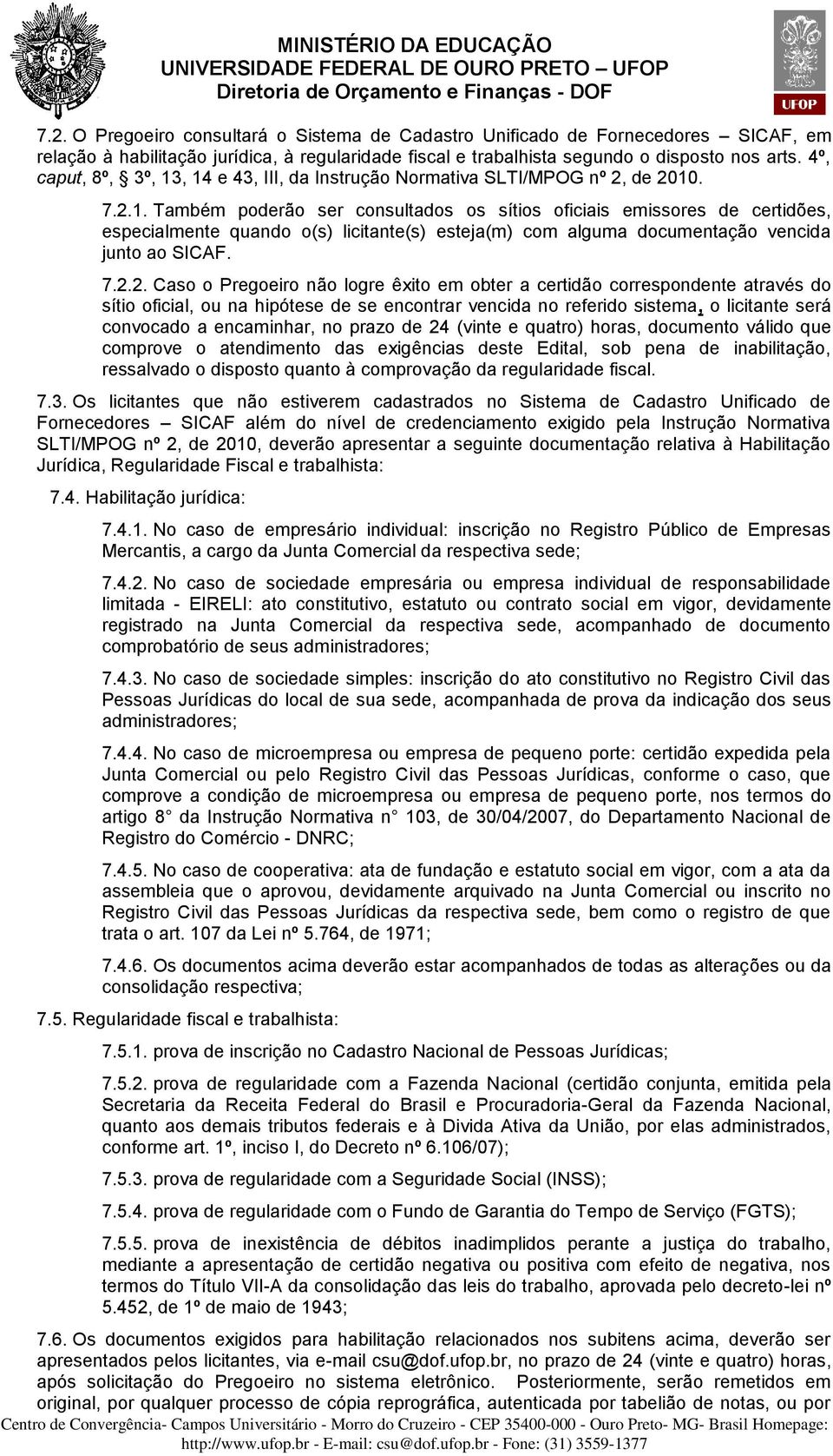 7.2.2. Caso o Pregoeiro não logre êxito em obter a certidão correspondente através do sítio oficial, ou na hipótese de se encontrar vencida no referido sistema, o licitante será convocado a