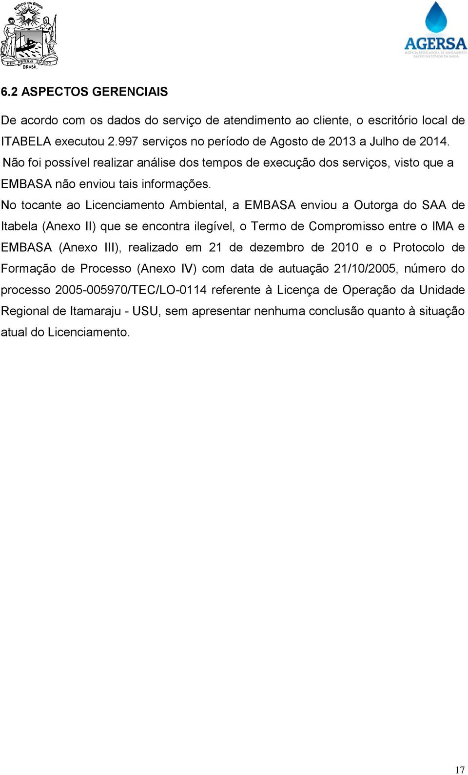 No tocante ao Licenciamento Ambiental, a EMBASA enviou a Outorga do SAA de Itabela (Anexo II) que se encontra ilegível, o Termo de Compromisso entre o IMA e EMBASA (Anexo III), realizado em 21 de