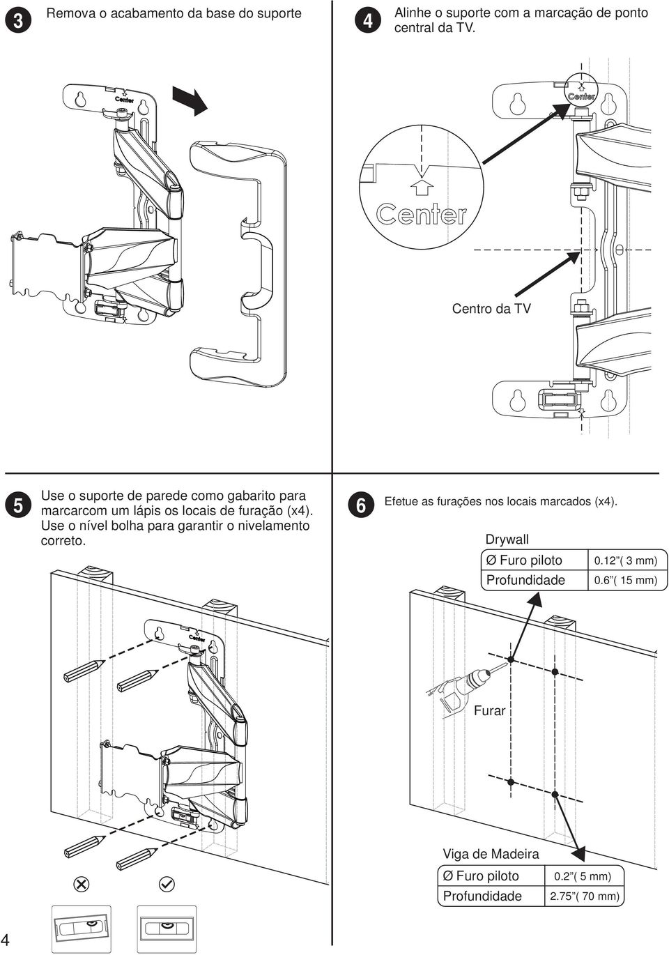 Use o nível bolha para garantir o nivelamento correto. 6 Efetue as furações nos locais marcados (x4).